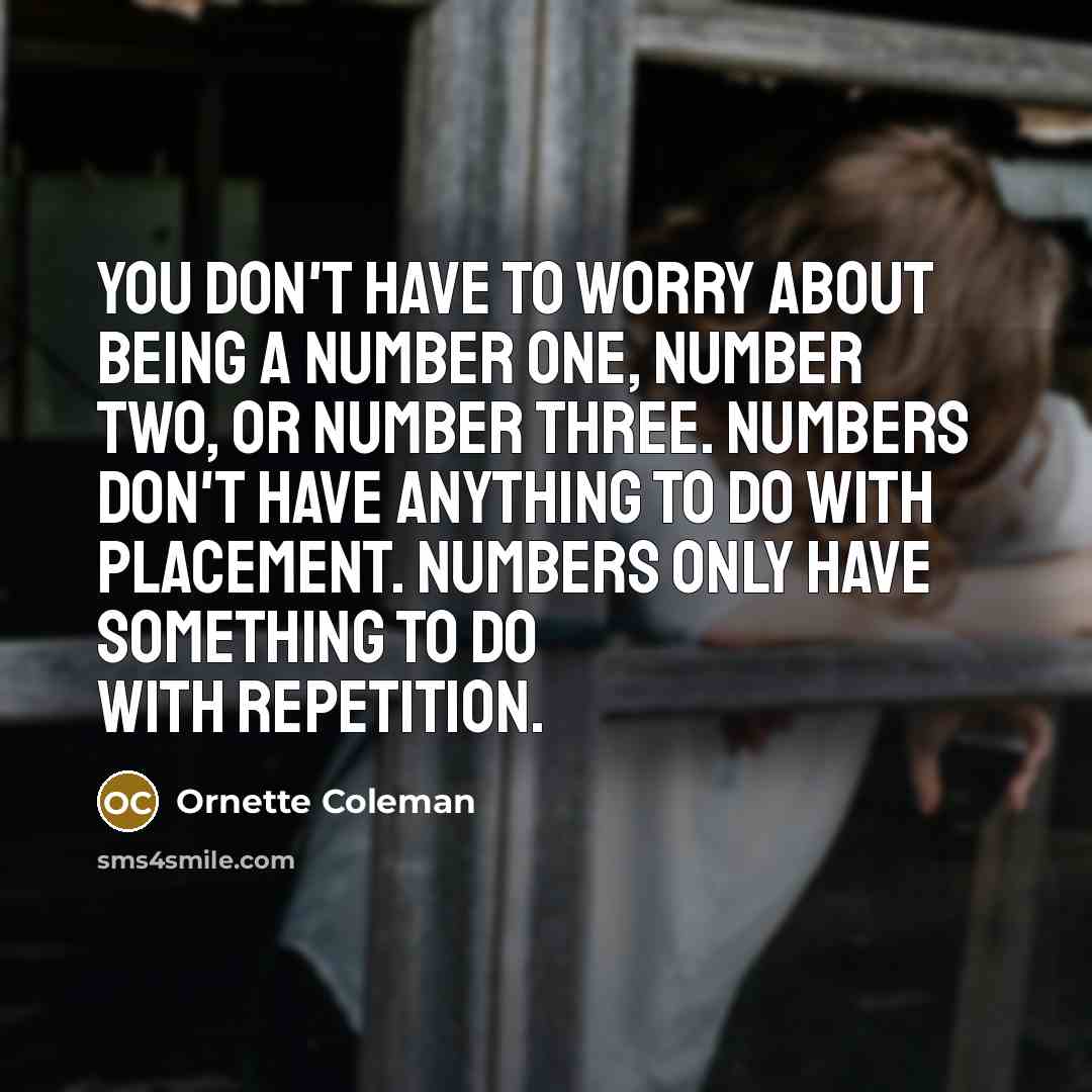 “You don't have to worry about being a number one,…” quote by Ornette Coleman