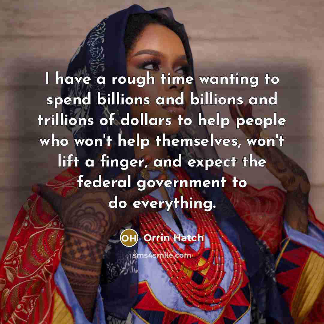 “I have a rough time wanting to spend billions and…” quote by Orrin Hatch