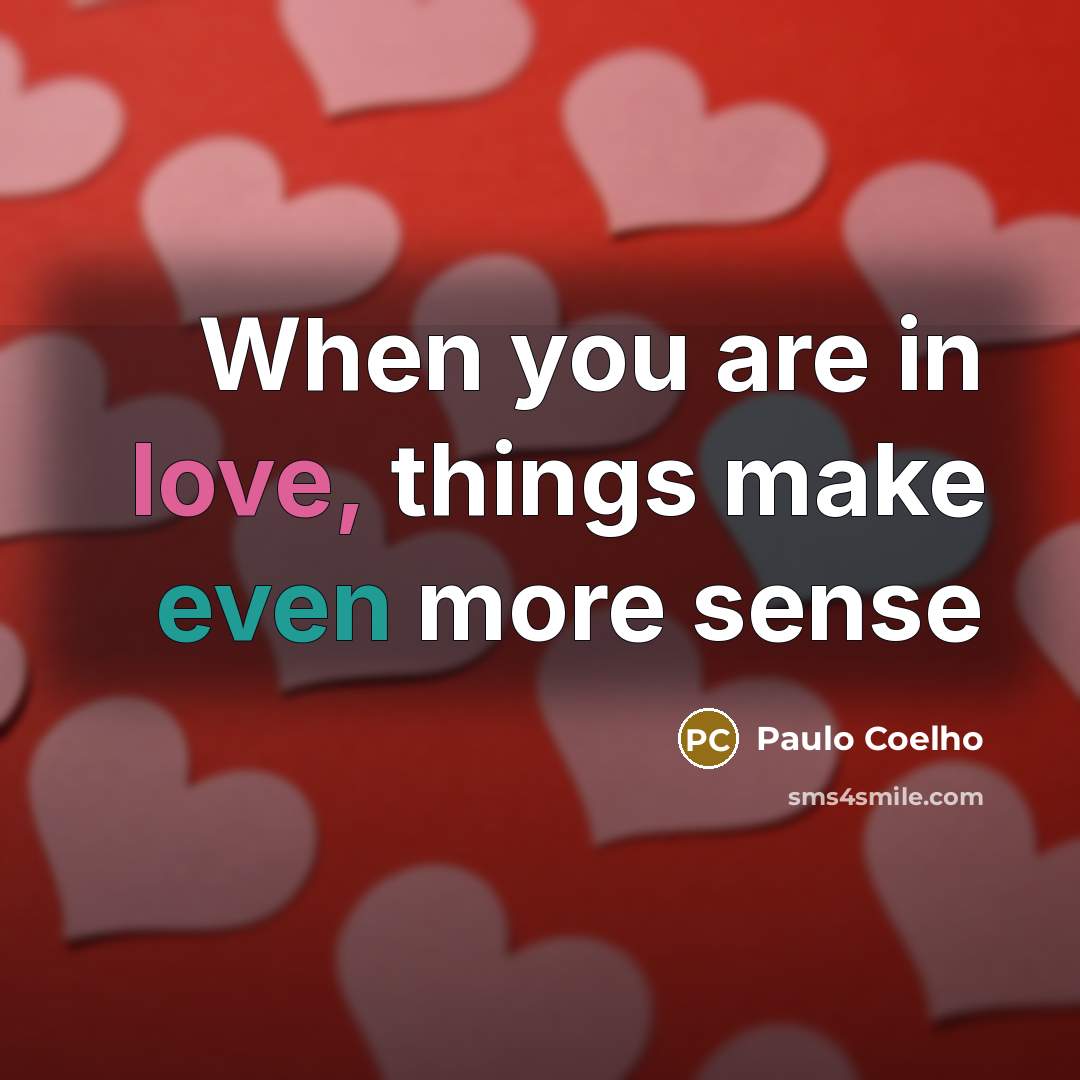 “When you are in love, things make even more sense…” quote by Paulo Coelho