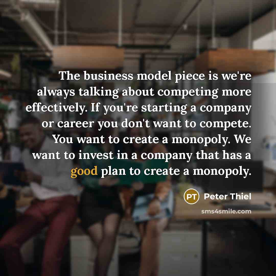 “The business model piece is we're always talking about competing…” quote by Peter Thiel