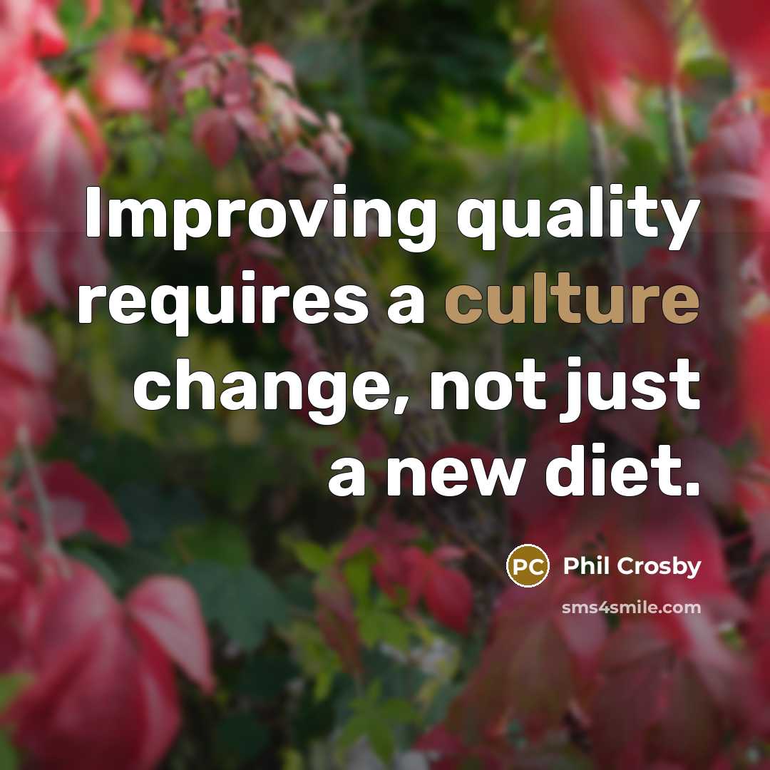 “Improving quality requires a culture change, not just a new…” quote by Phil Crosby