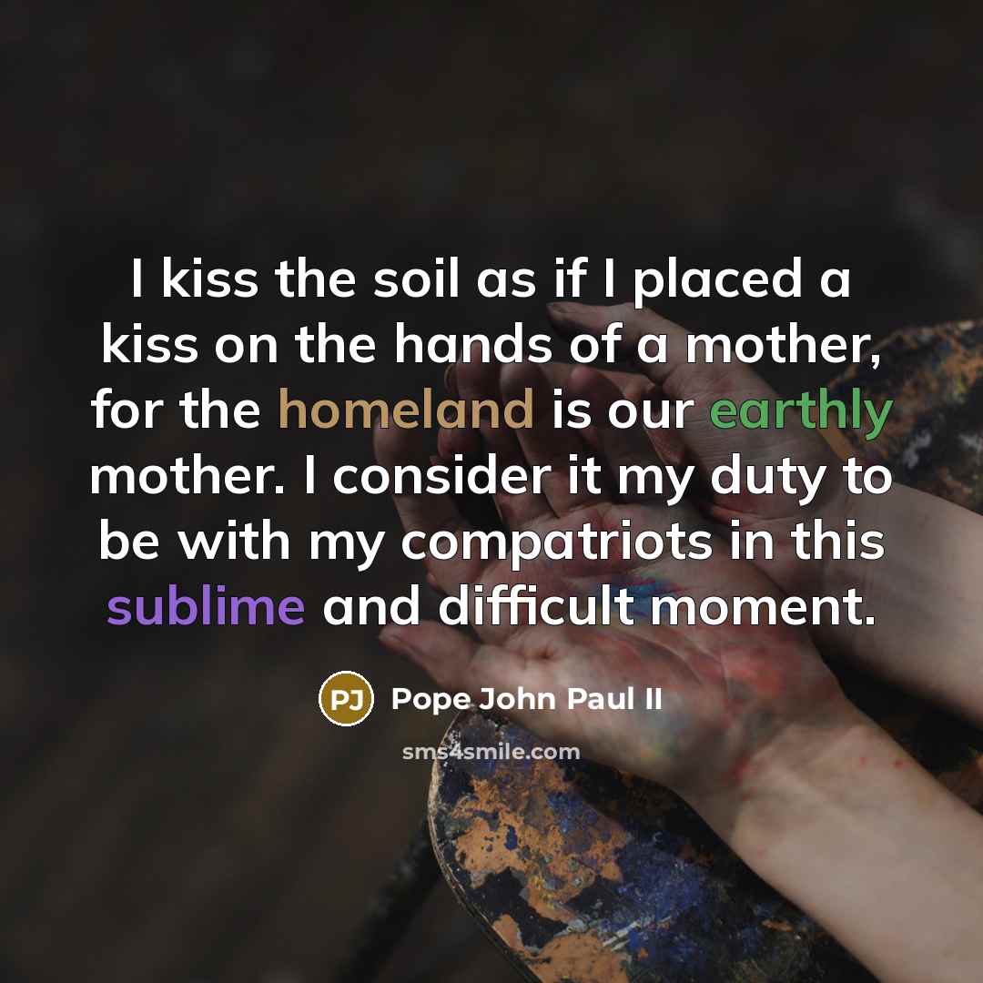 “I kiss the soil as if I placed a kiss…” quote by Pope John Paul II