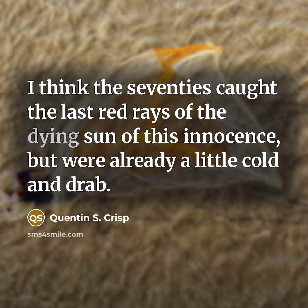“I think the seventies caught the last red rays of…” quote by Quentin S. Crisp