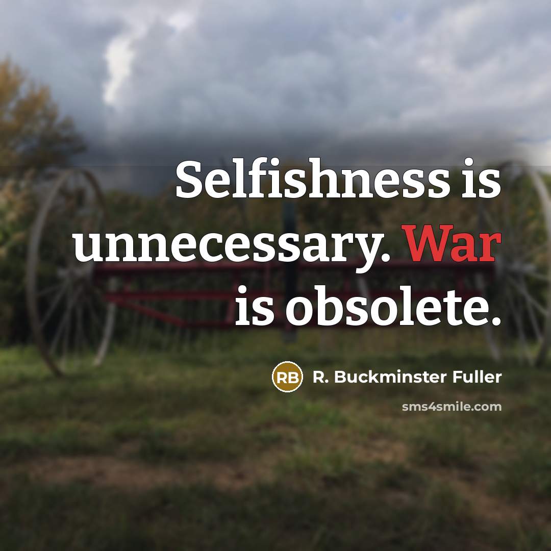 “Selfishness is unnecessary. War is obsolete.…” quote by R. Buckminster Fuller