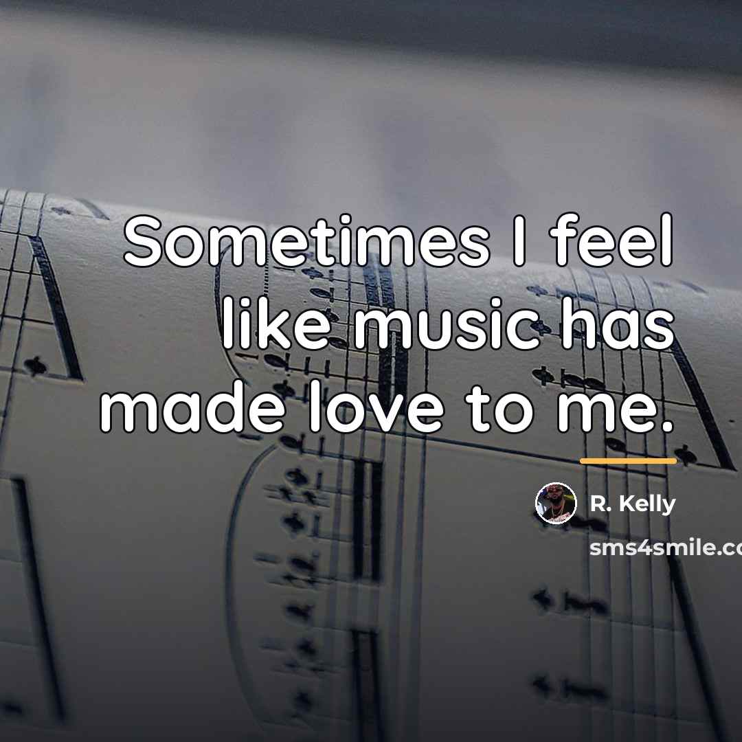 “Sometimes I feel like music has made love to me.…” quote by R. Kelly