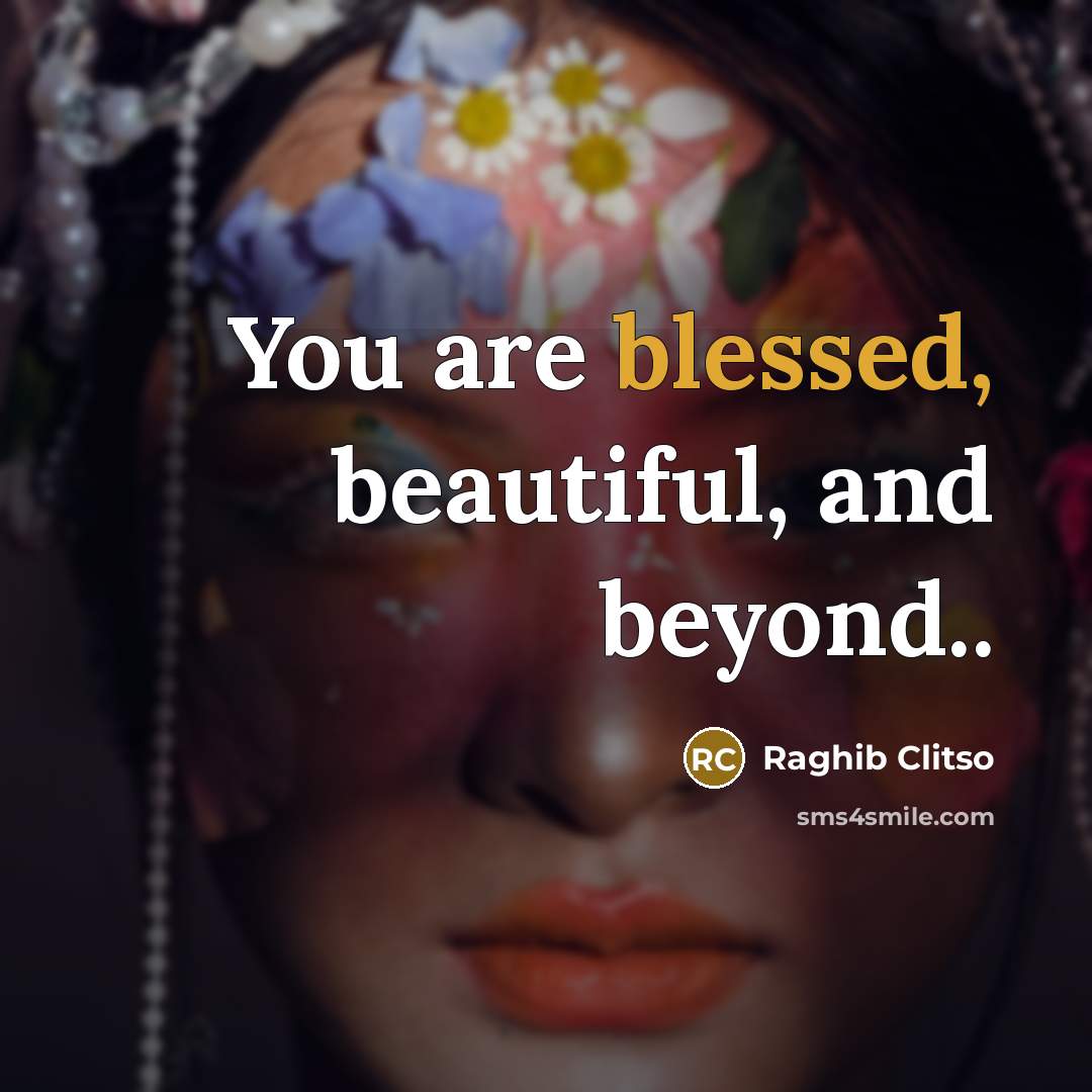 “You are blessed, beautiful, and beyond..…” quote by Raghib Clitso