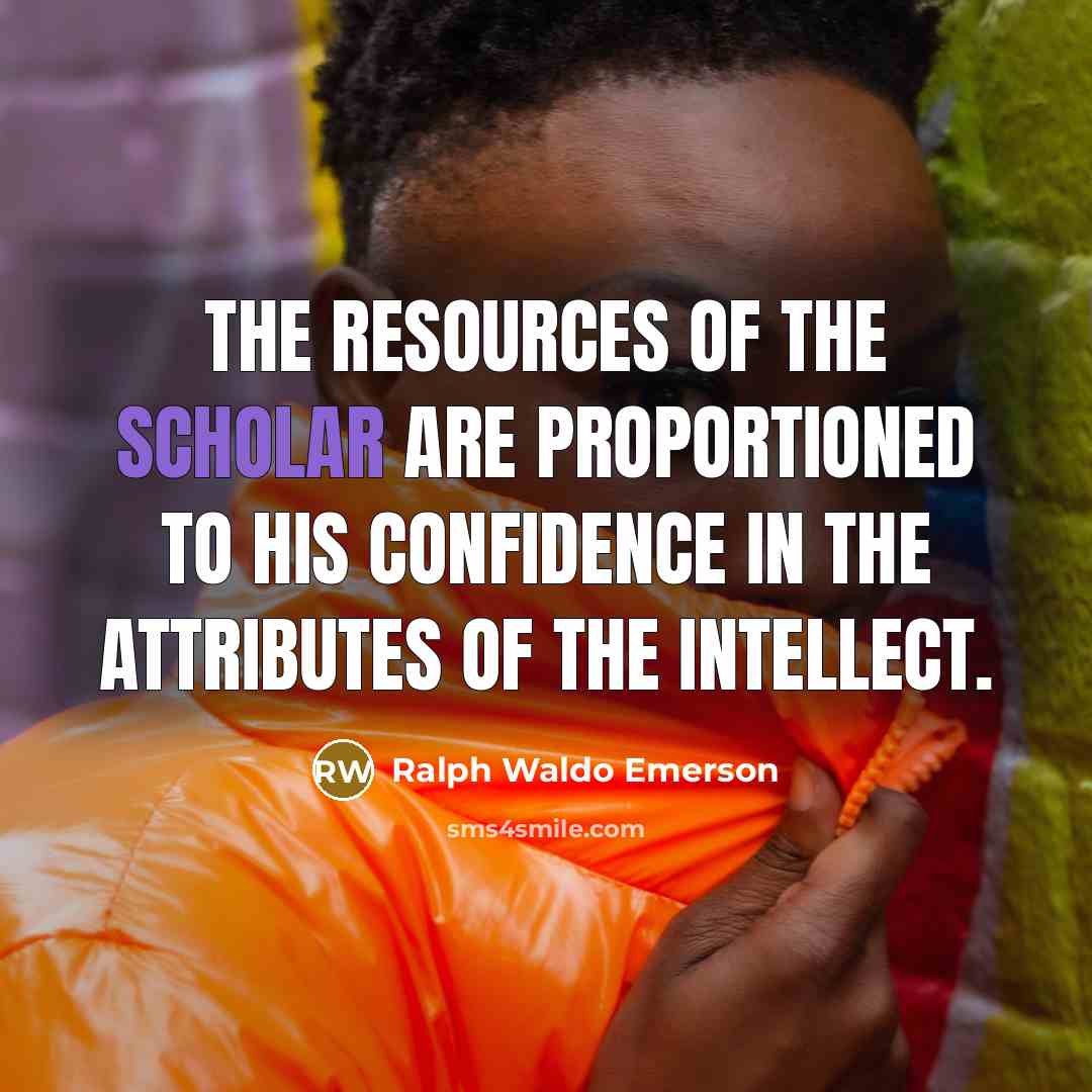 “The resources of the scholar are proportioned to his confidence…” quote by Ralph Waldo Emerson