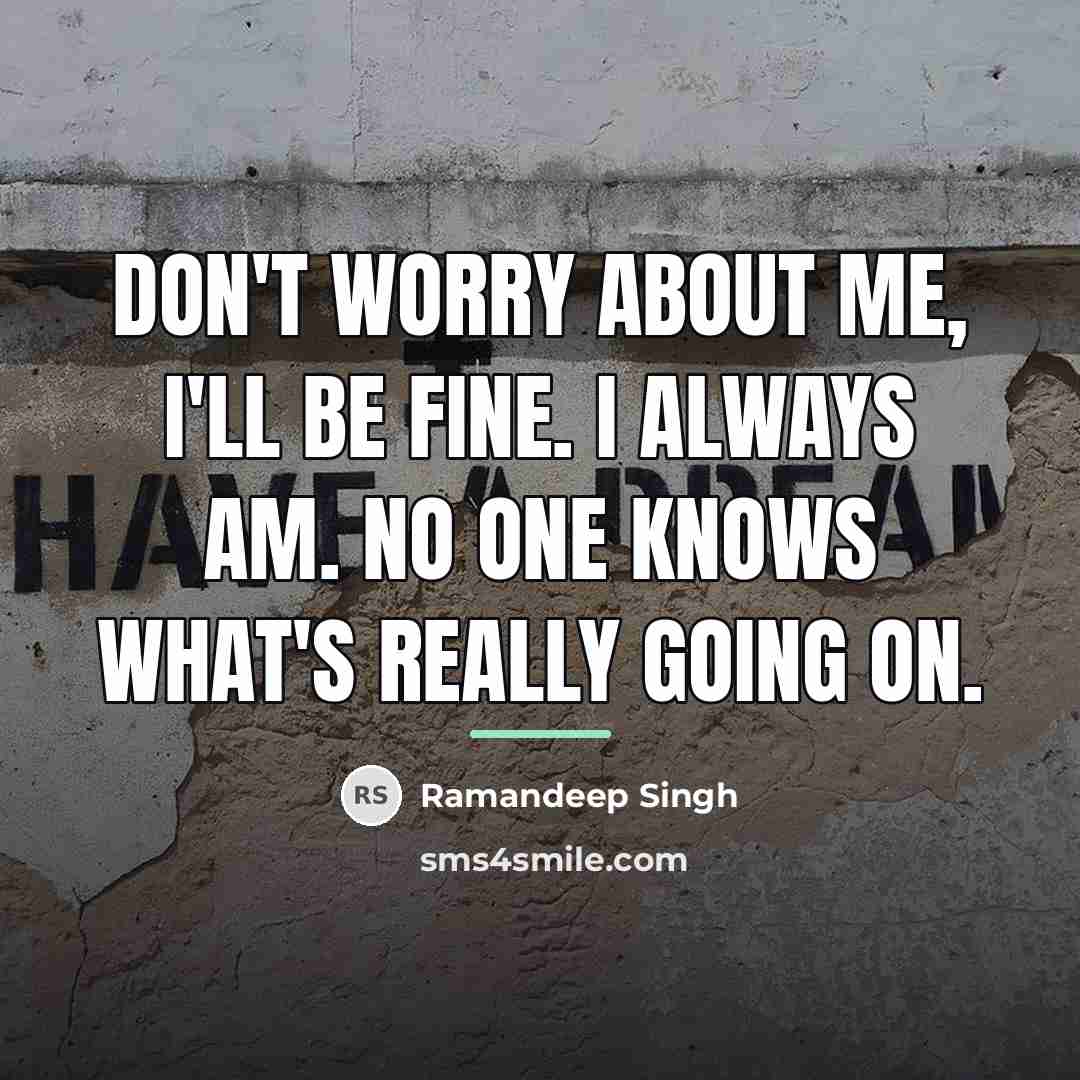 “Don't worry about me, I'll be fine. I always am.…” quote by Ramandeep Singh