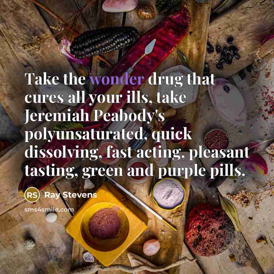 “Take the wonder drug that cures all your ills, take…” quote by Ray Stevens
