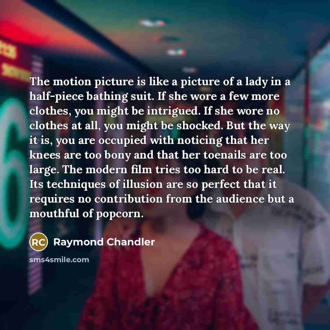 “The motion picture is like a picture of a lady…” quote by Raymond Chandler