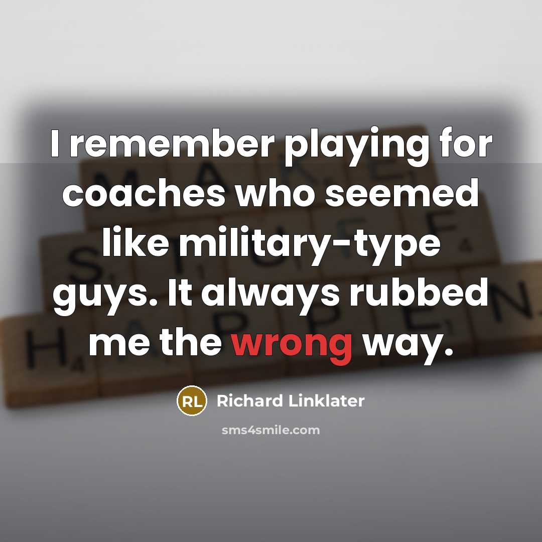 “I remember playing for coaches who seemed like military-type guys.…” quote by Richard Linklater