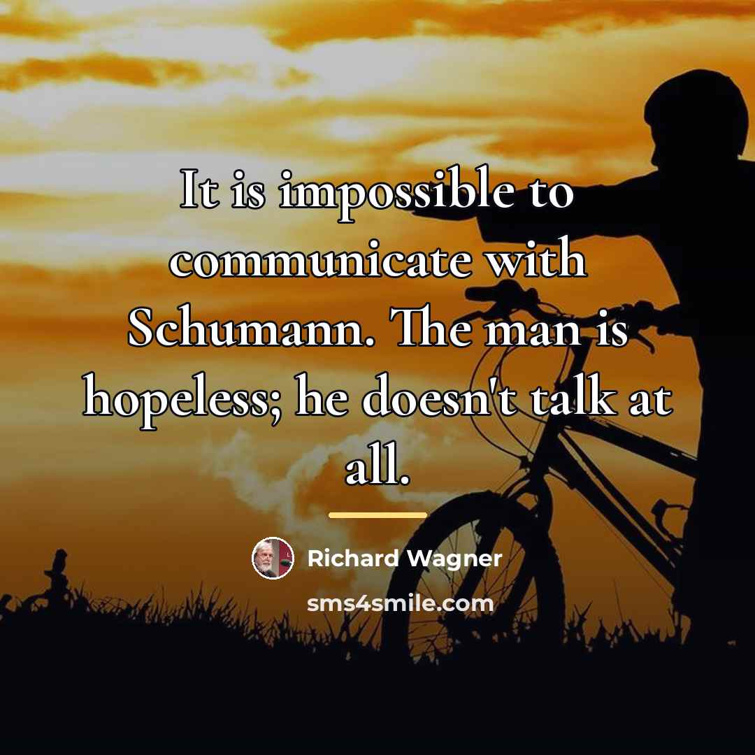 “It is impossible to communicate with Schumann. The man is…” quote by Richard Wagner