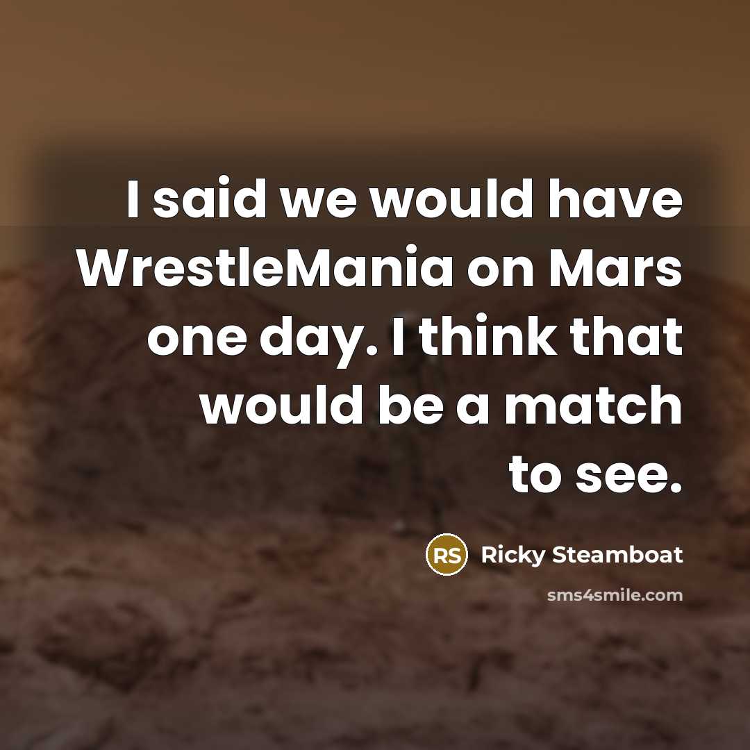 “I said we would have WrestleMania on Mars one day.…” quote by Ricky Steamboat
