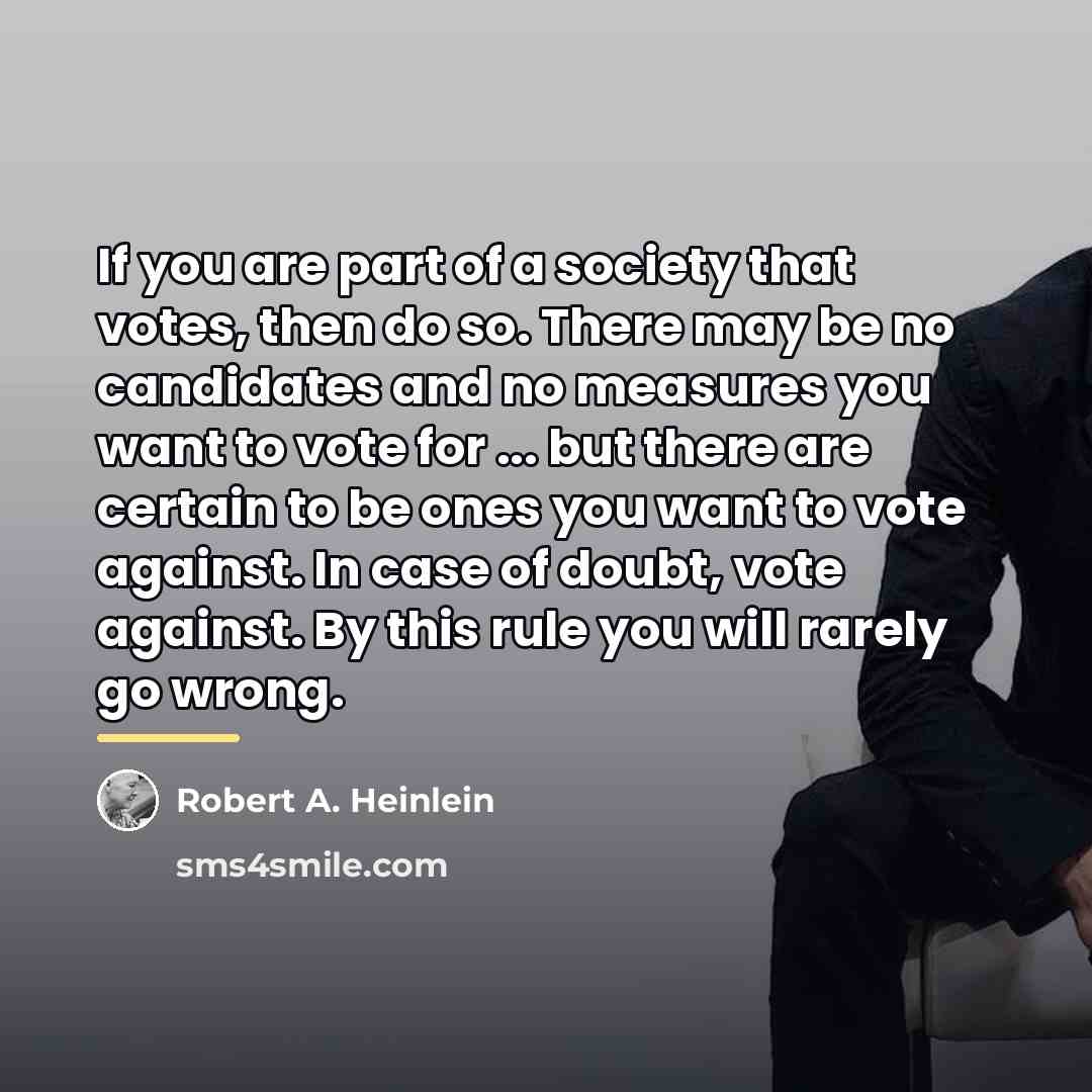 “If you are part of a society that votes, then…” quote by Robert A. Heinlein