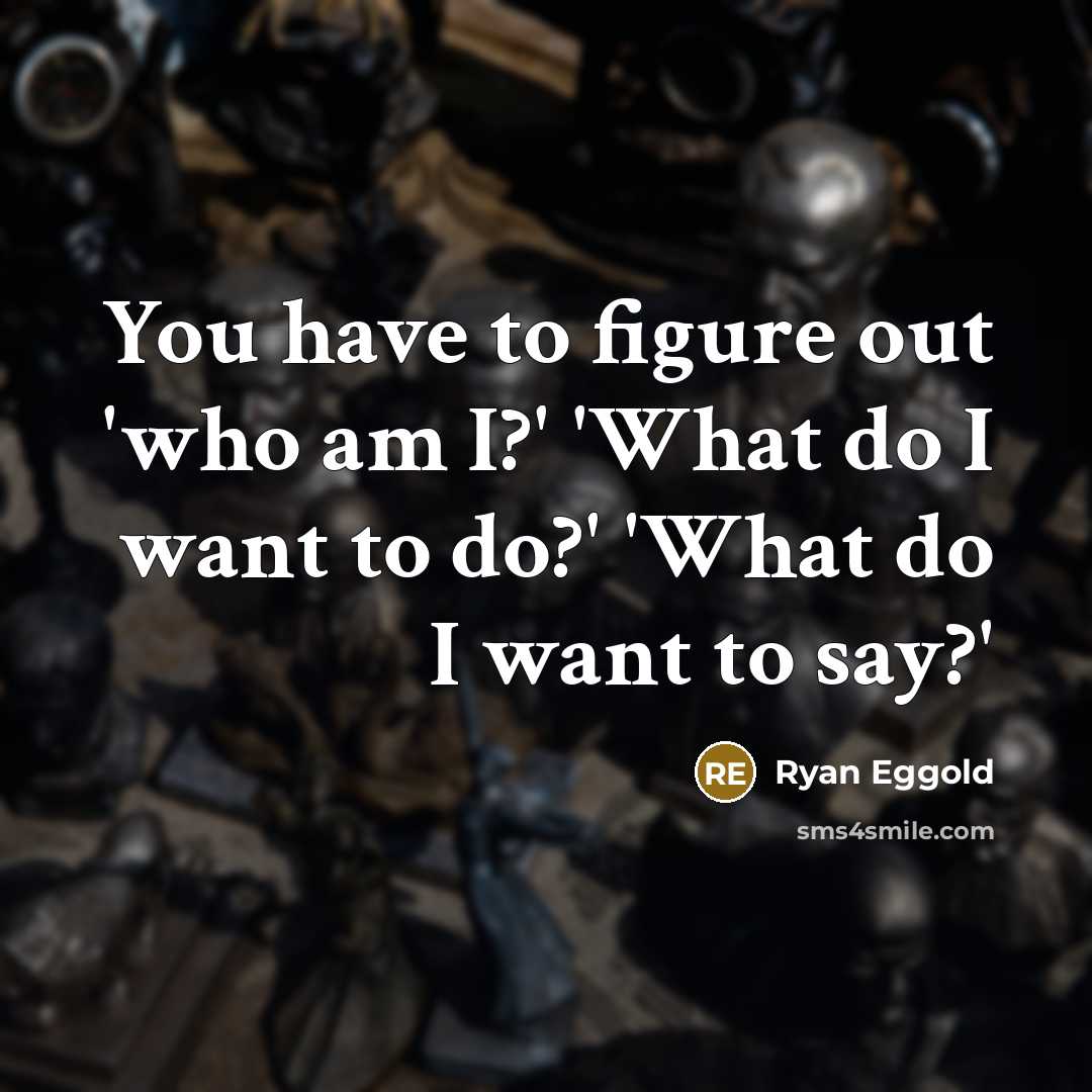 “You have to figure out 'who am I?' 'What do…” quote by Ryan Eggold
