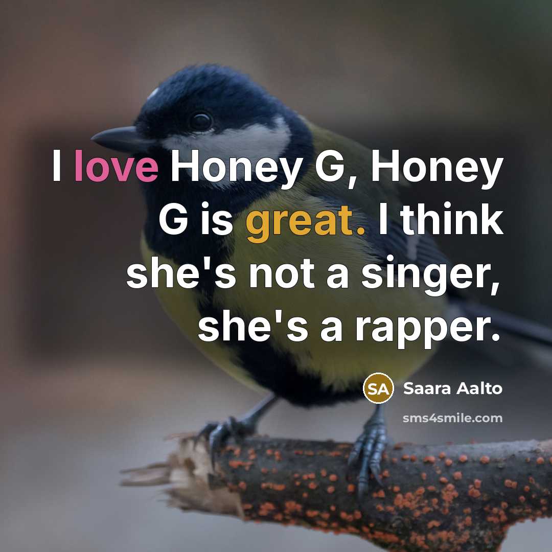 “I love Honey G, Honey G is great. I think…” quote by Saara Aalto