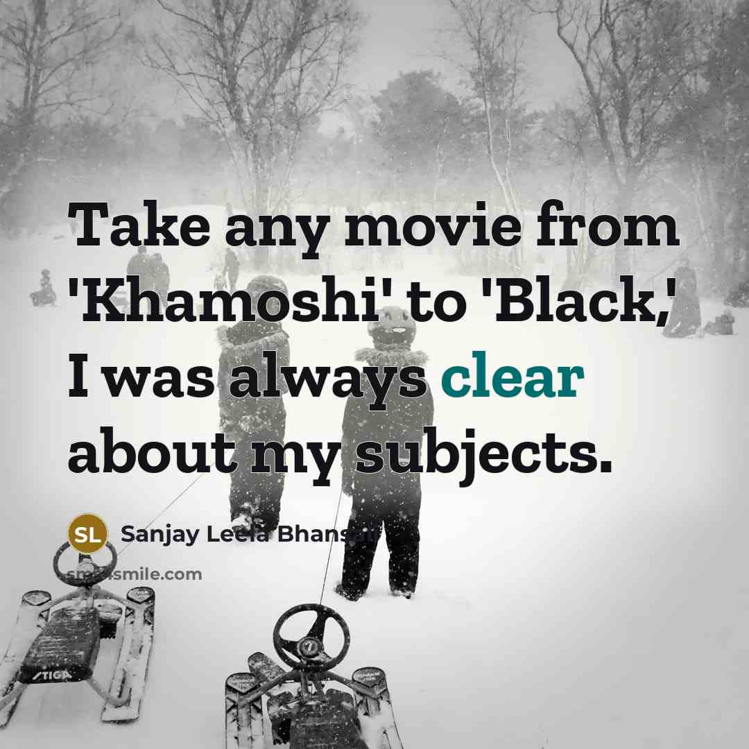 “Take any movie from 'Khamoshi' to 'Black,' I was always…” quote by Sanjay Leela Bhansali