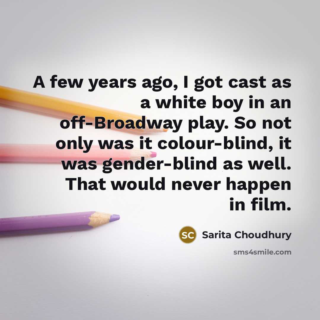 “A few years ago, I got cast as a white…” quote by Sarita Choudhury