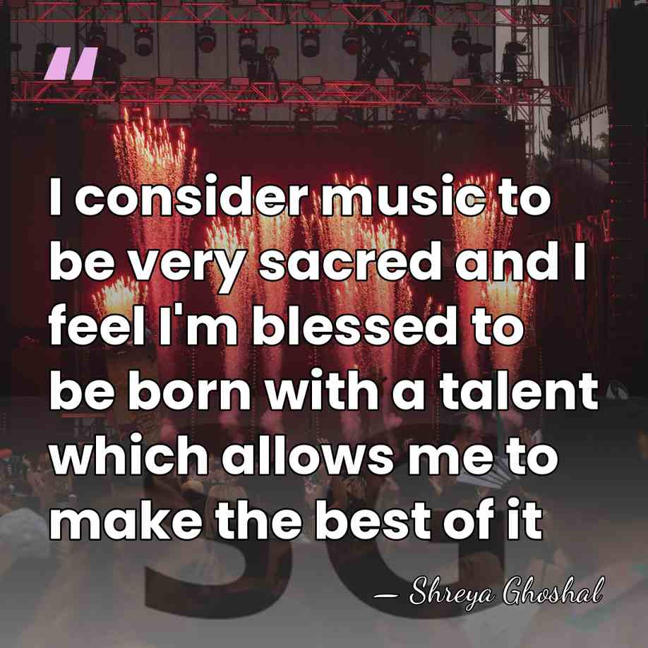 I consider music to be very sacred and I feel I'm blessed&hellip; - Shreya Ghoshal