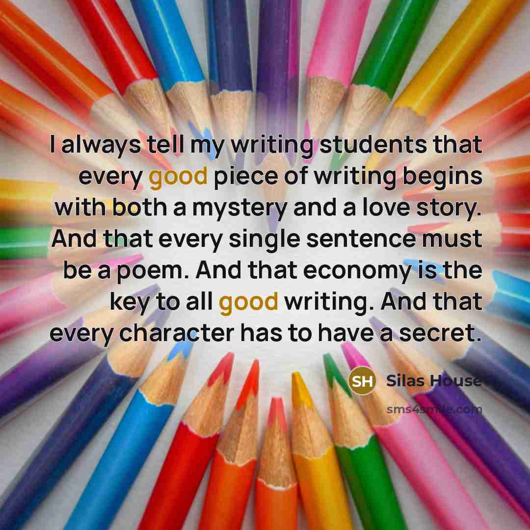 “I always tell my writing students that every good piece…” quote by Silas House
