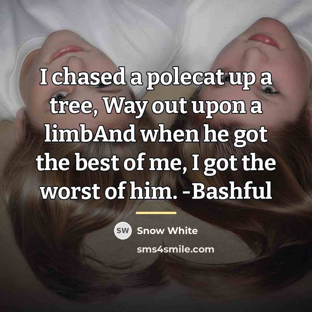 “I chased a polecat up a tree, Way out upon…” quote by Snow White