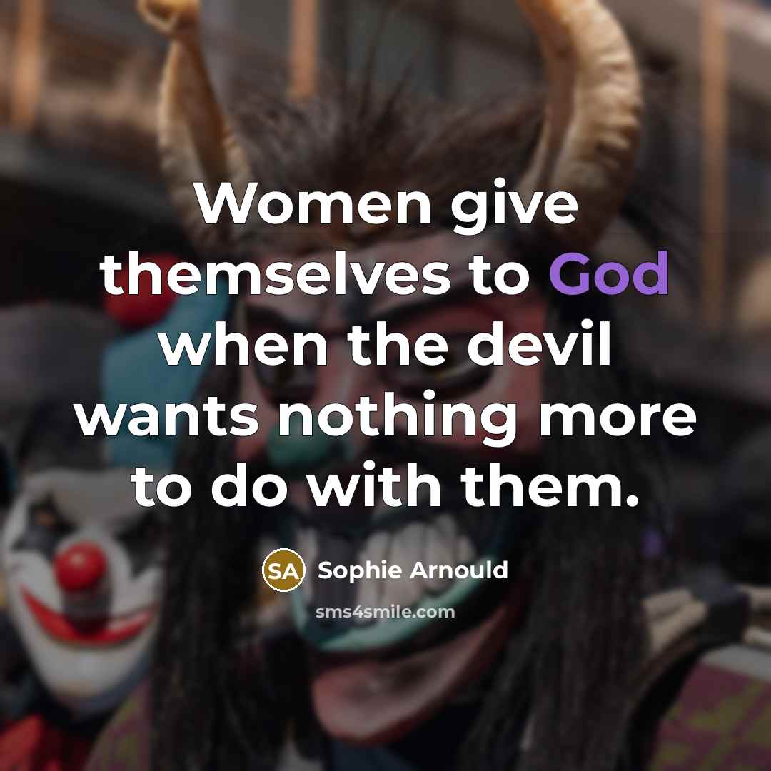 “Women give themselves to God when the devil wants nothing…” quote by Sophie Arnould