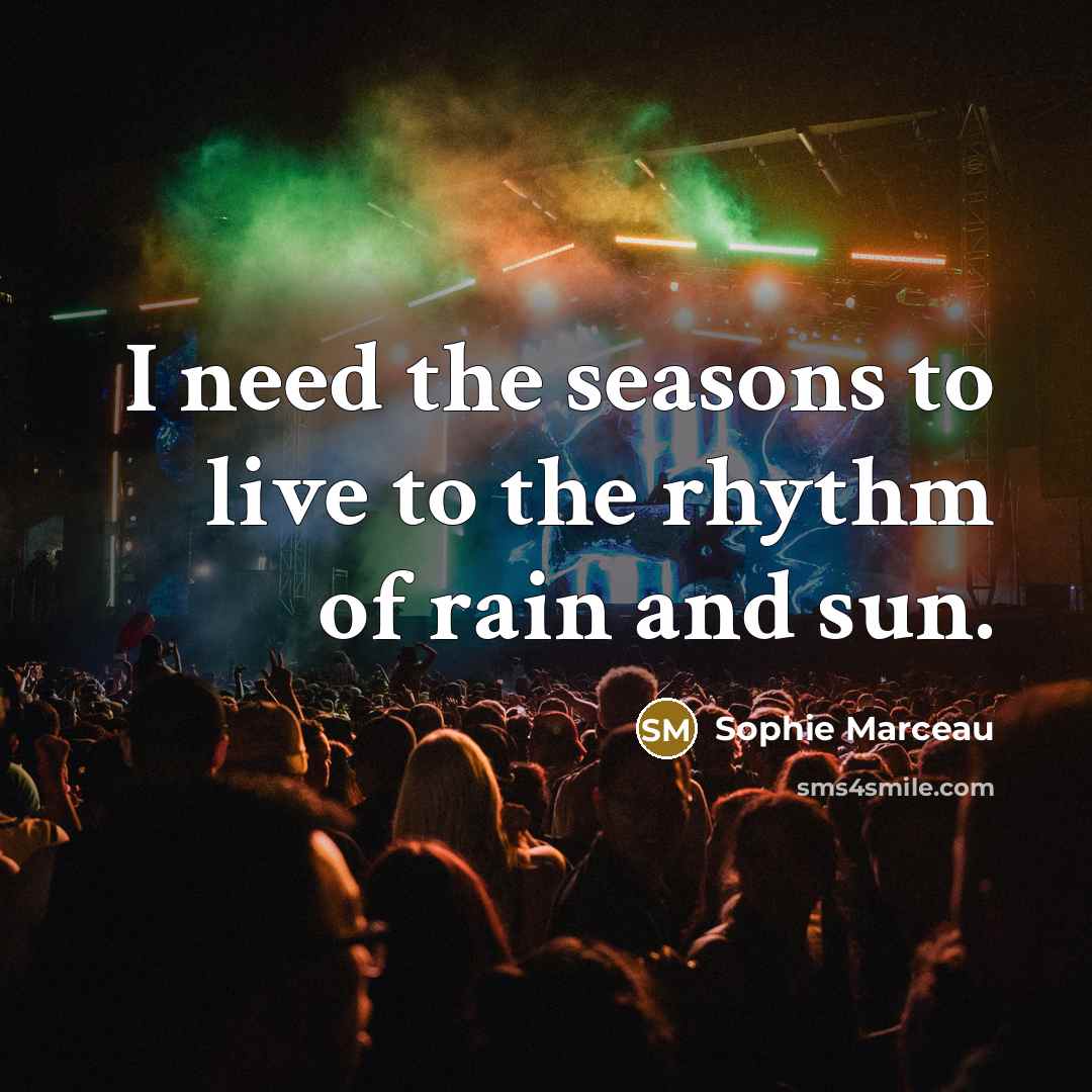 “I need the seasons to live to the rhythm of…” quote by Sophie Marceau
