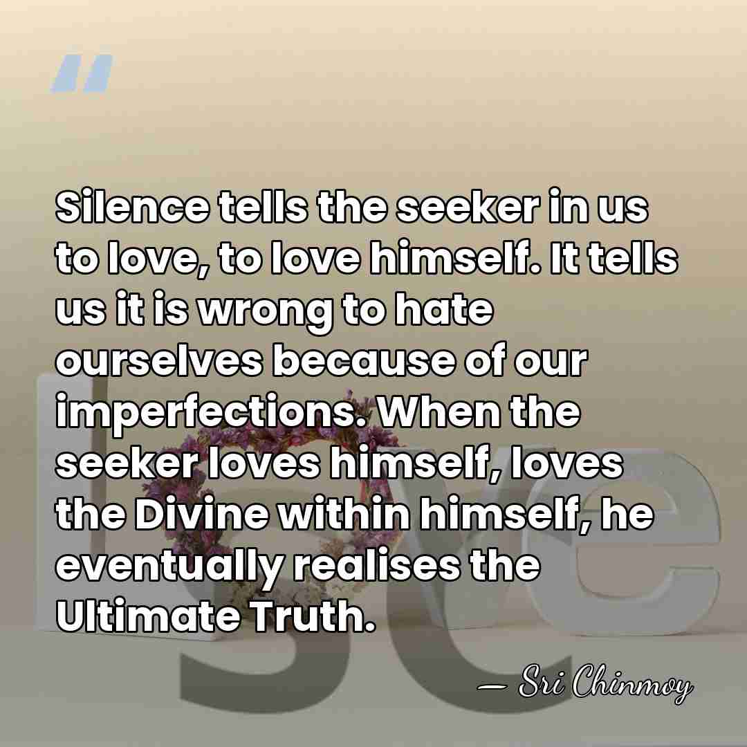 Silence tells the seeker in us to love, to love himself. It&hellip; - Sri Chinmoy