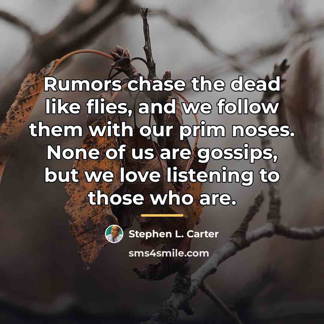 “Rumors chase the dead like flies, and we follow them…” quote by Stephen L. Carter