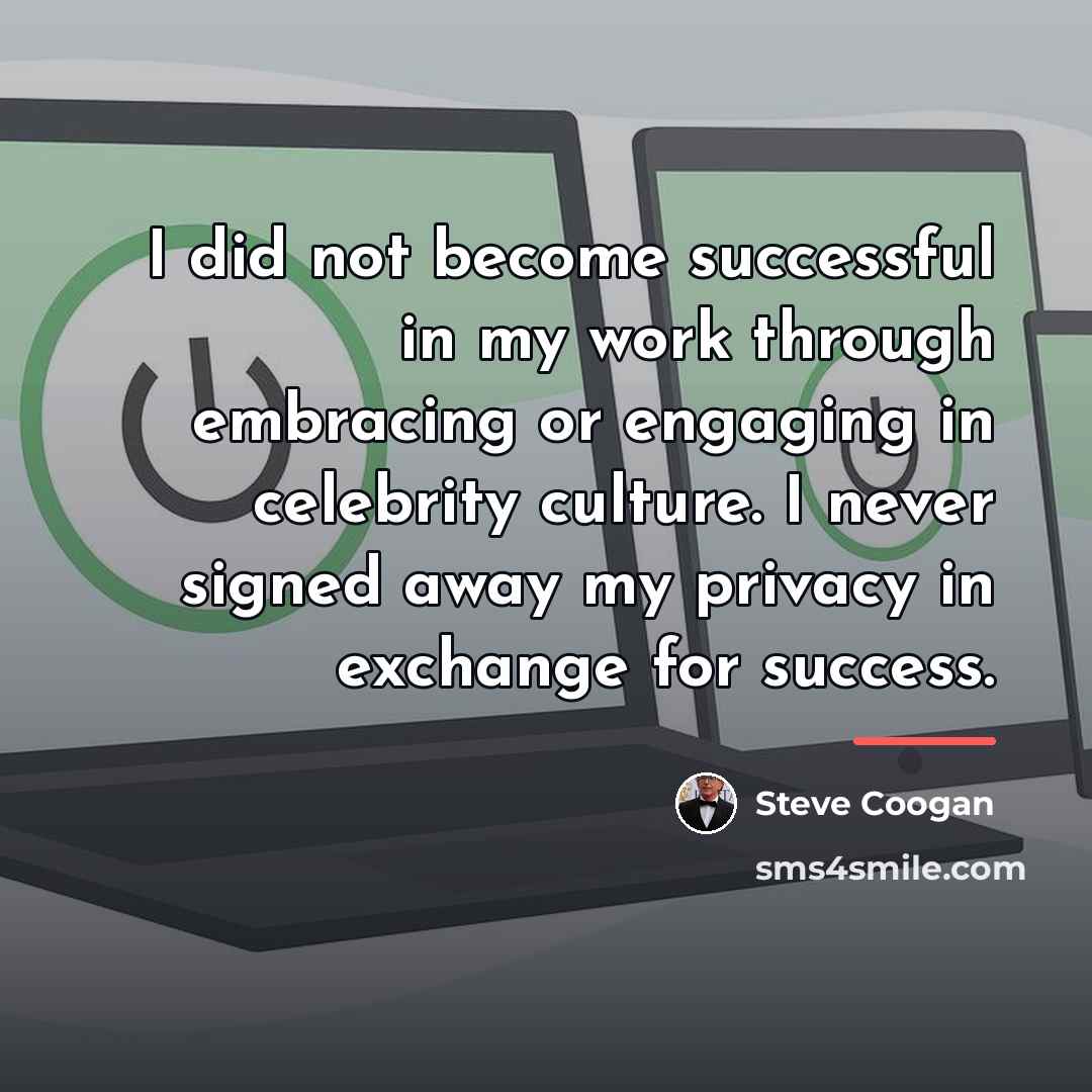 “I did not become successful in my work through embracing…” quote by Steve Coogan