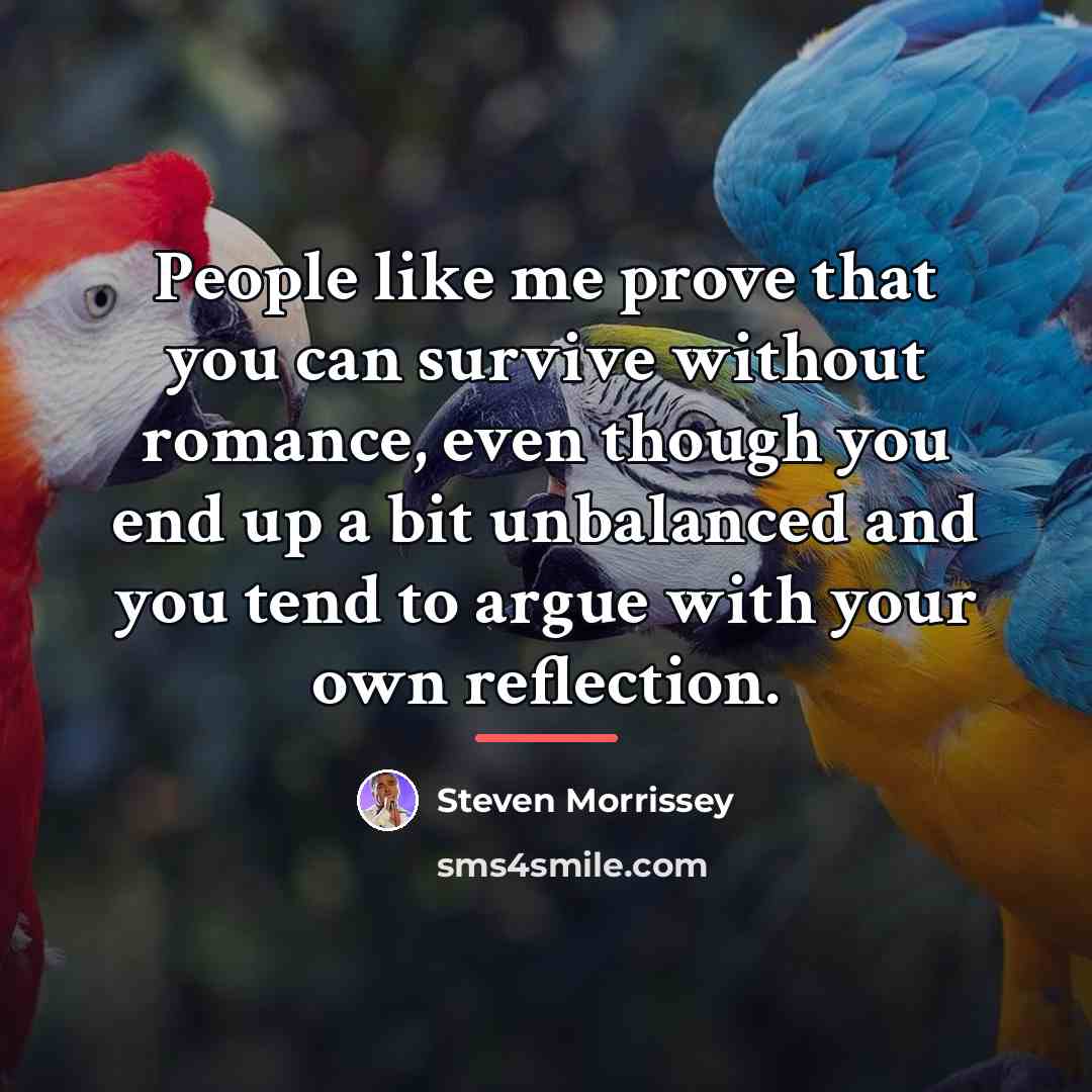 “People like me prove that you can survive without romance,…” quote by Steven Morrissey