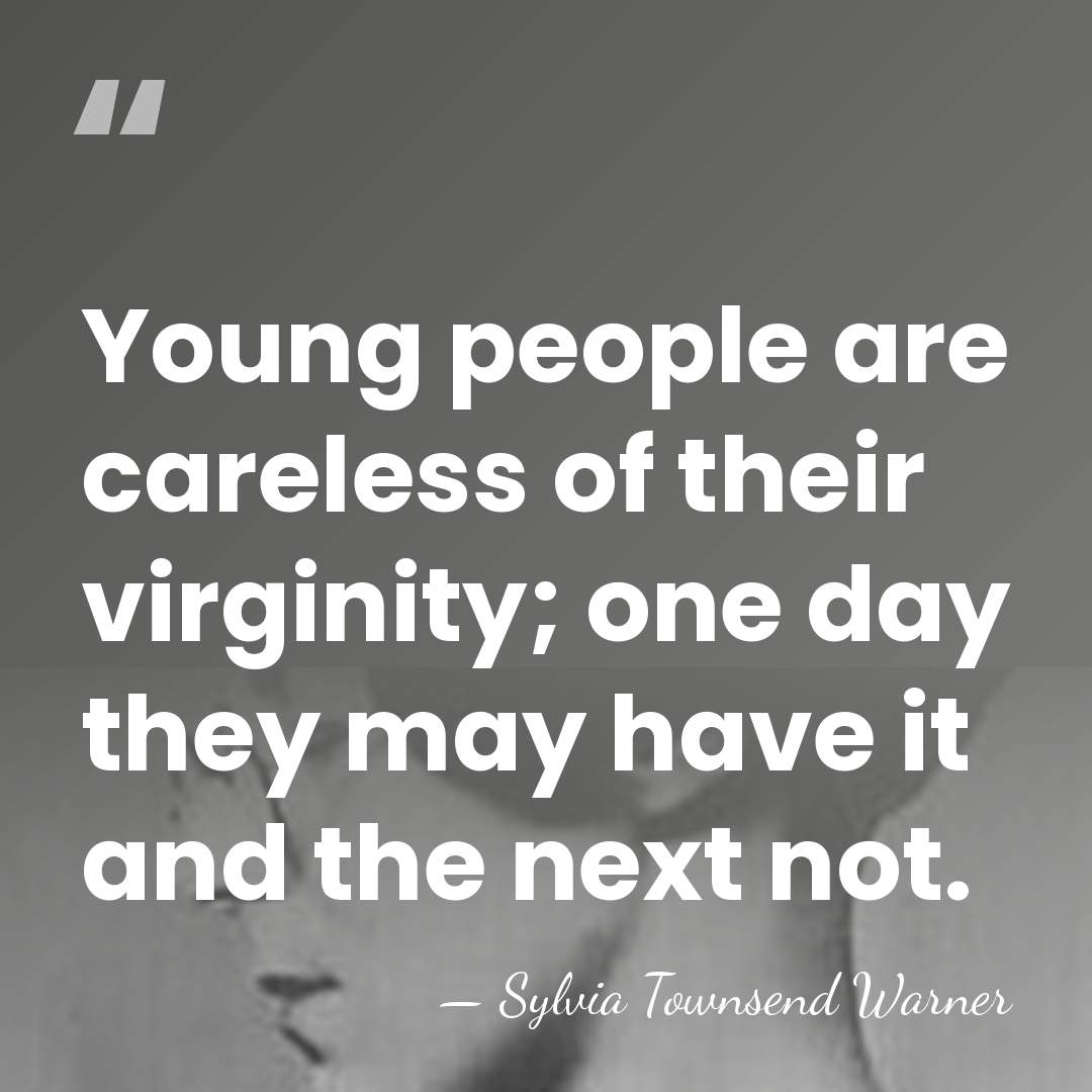Young people are careless of their virginity; one day they may have&hellip; - Sylvia Townsend Warner