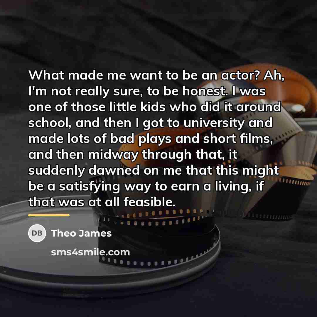 “What made me want to be an actor? Ah, I'm…” quote by Theo James