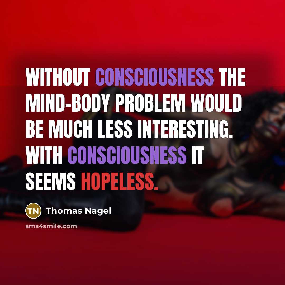 “Without consciousness the mind-body problem would be much less interesting.…” quote by Thomas Nagel