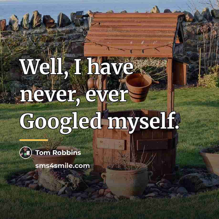 “Well, I have never, ever Googled myself.…” quote by Tom Robbins