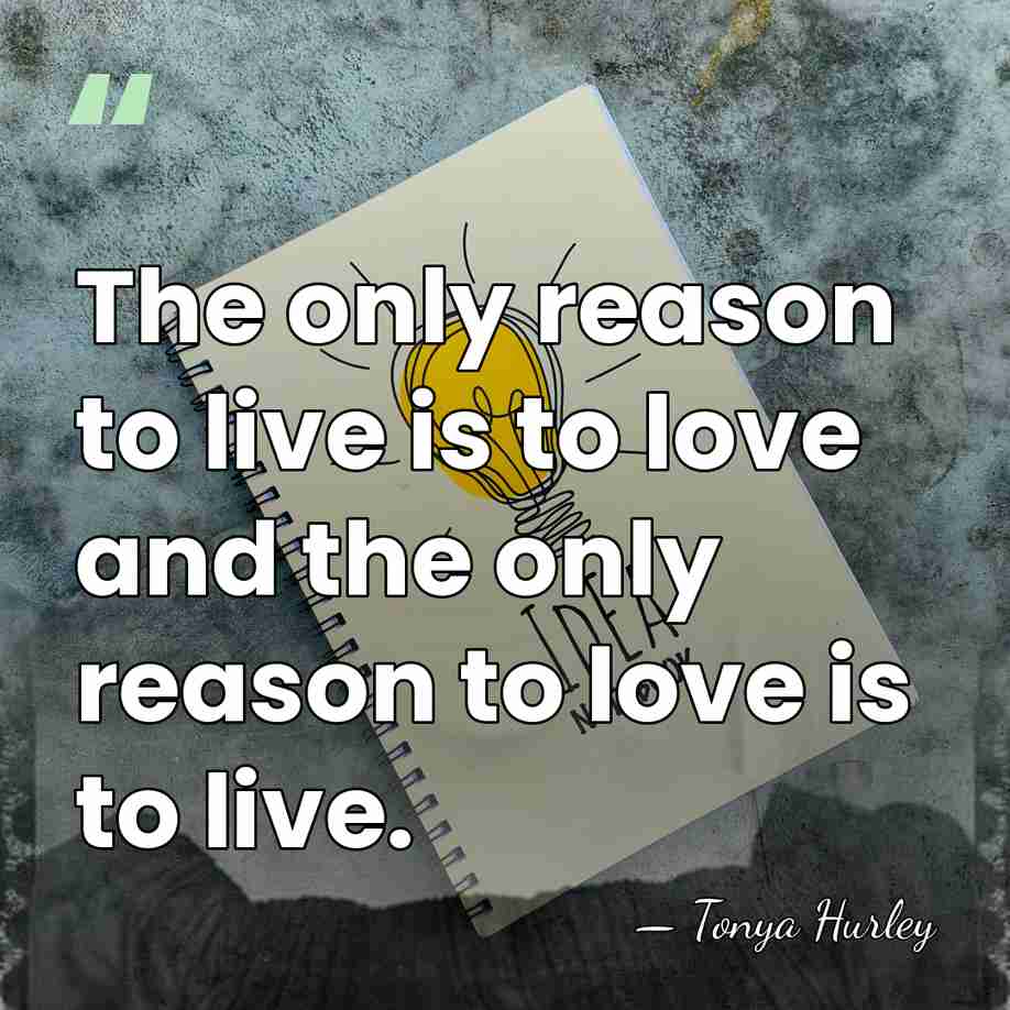 The only reason to live is to love and the only reason&hellip; - Tonya Hurley