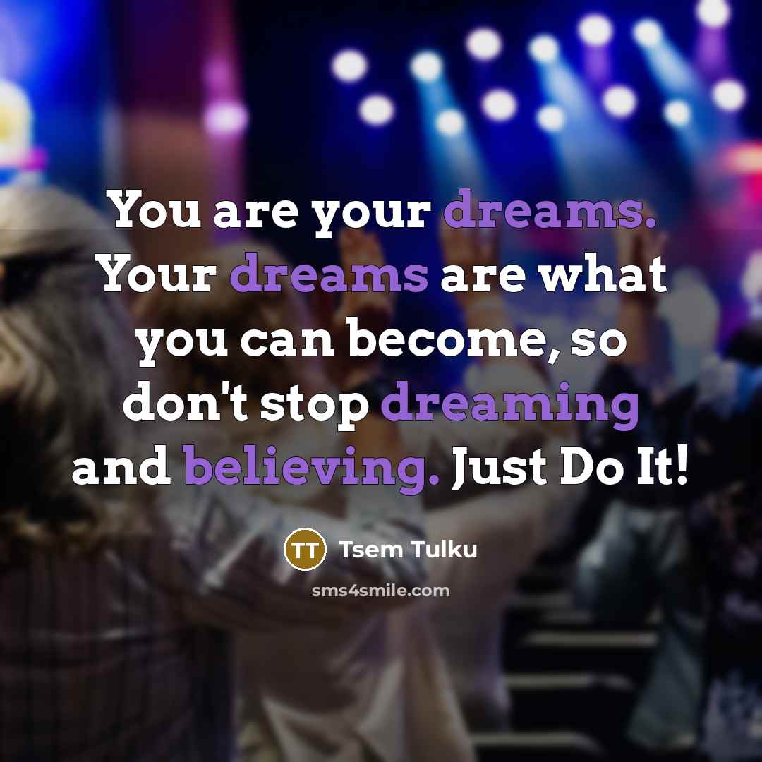 “You are your dreams. Your dreams are what you can…” quote by Tsem Tulku