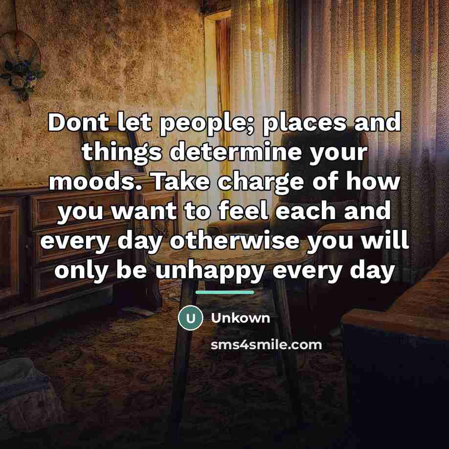 “Dont let people; places and things determine your moods. Take…” quote by Unkown
