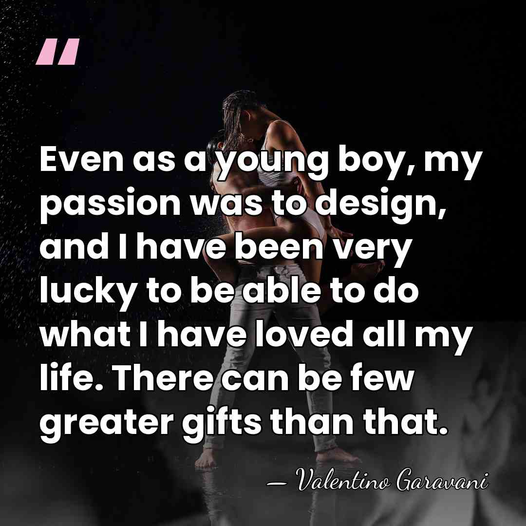 Even as a young boy, my passion was to design, and I&hellip; - Valentino Garavani