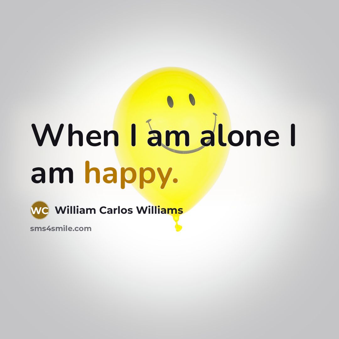 “When I am alone I am happy.…” quote by William Carlos Williams