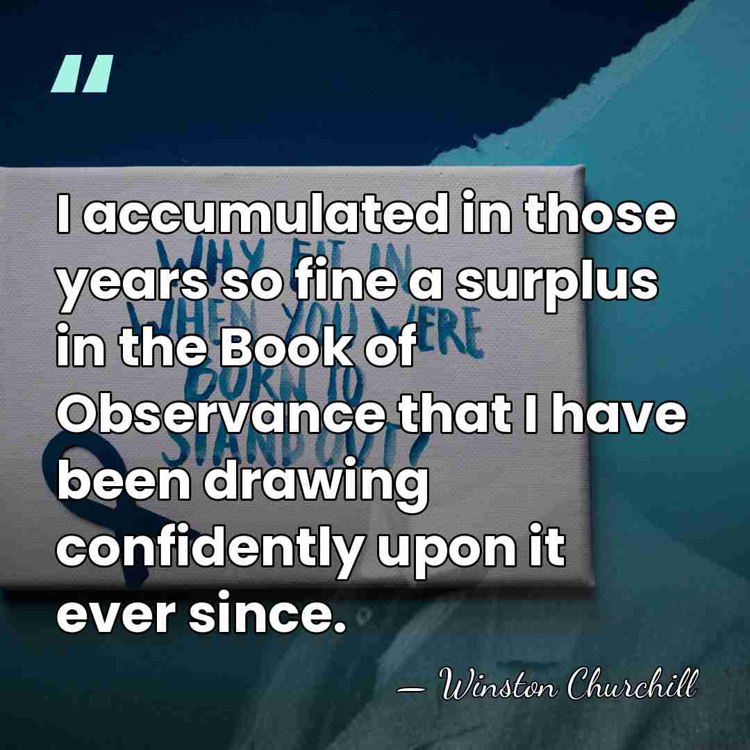 I accumulated in those years so fine a surplus in the Book&hellip; - Winston Churchill