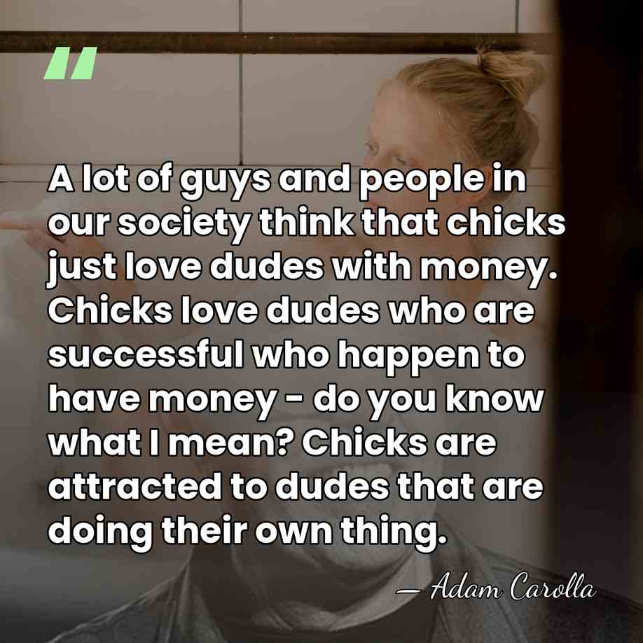 A lot of guys and people in our society think that chicks&hellip; - Adam Carolla