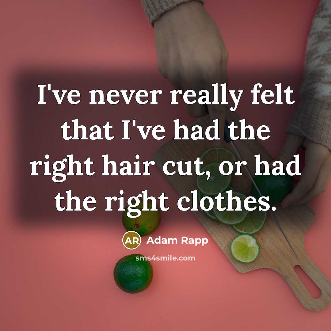 “I've never really felt that I've had the right hair…” quote by Adam Rapp