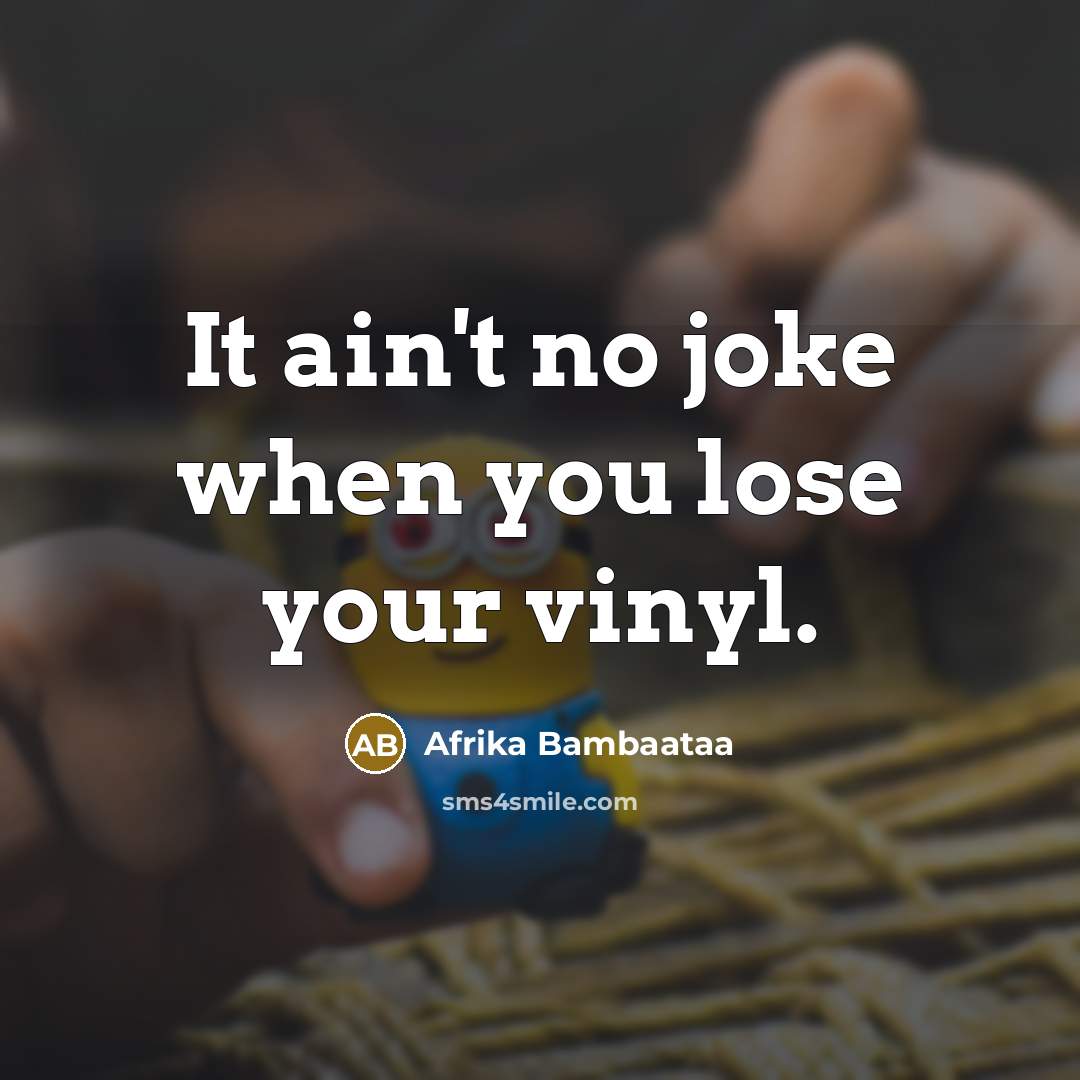 “It ain't no joke when you lose your vinyl.” quote by Afrika Bambaataa
