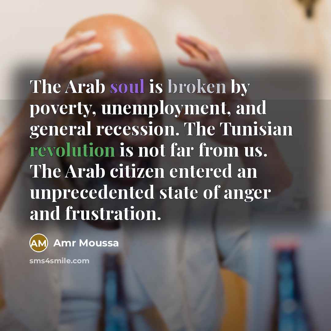 “The Arab soul is broken by poverty, unemployment, and general…” quote by Amr Moussa