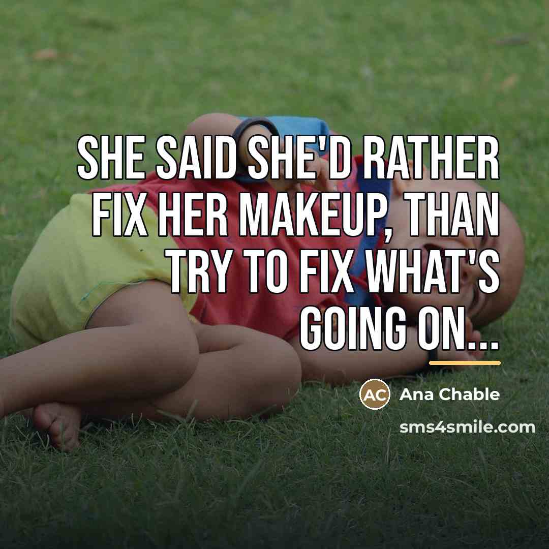 “She said she'd rather fix her makeup, than try to…” quote by Ana Chable