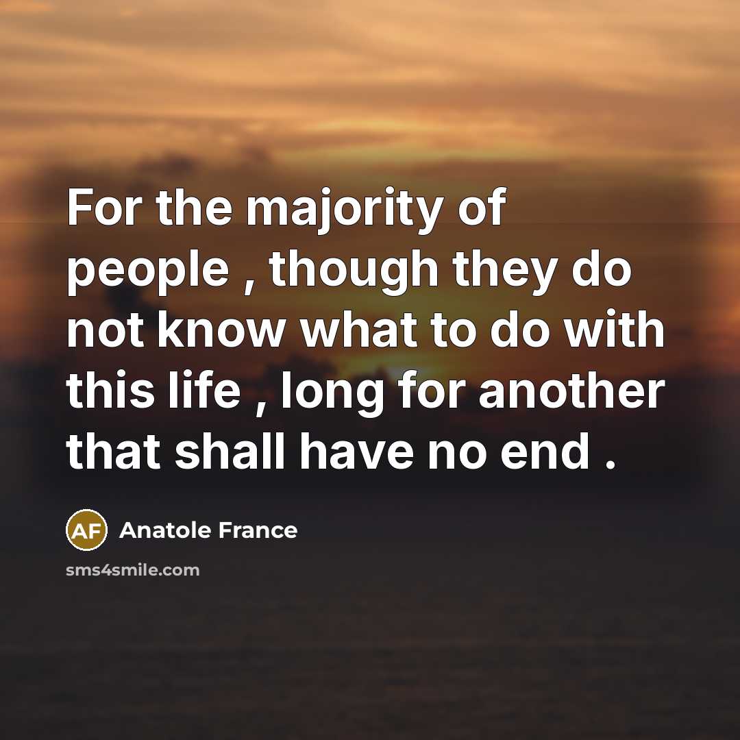 “For the majority of people , though they do not…” quote by Anatole France