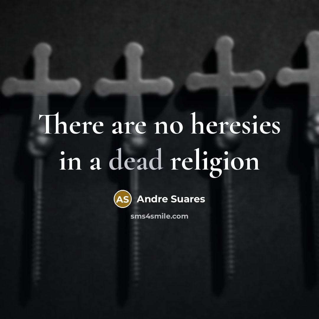 “There are no heresies in a dead religion” quote by Andre Suares