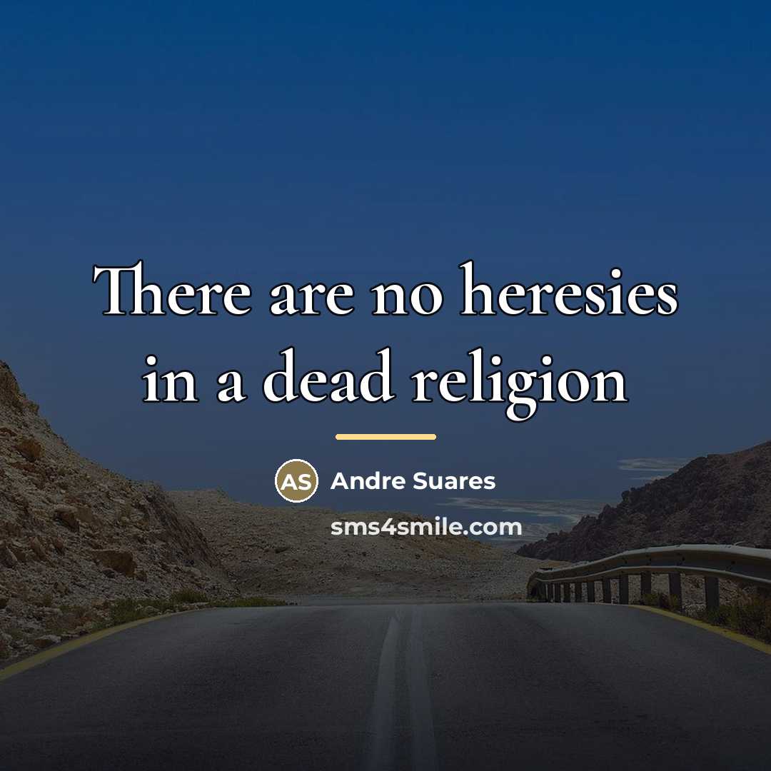 “There are no heresies in a dead religion…” quote by Andre Suares