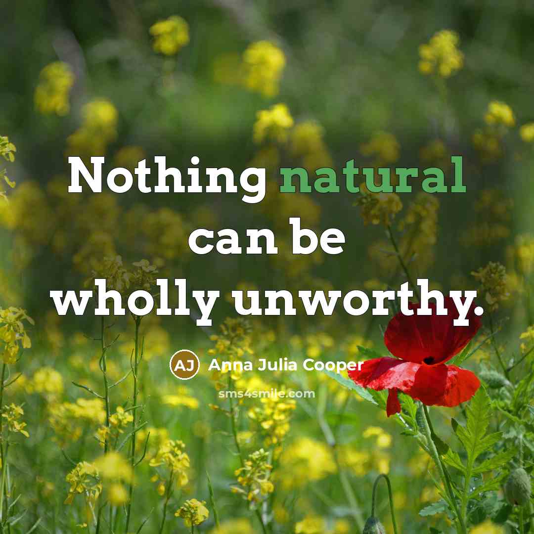“Nothing natural can be wholly unworthy.…” quote by Anna Julia Cooper